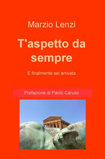 T'aspetto da sempre e finalmente sei arrivata - Marzio Lenzi - Libro ilmiolibro self publishing 2015, La community di ilmiolibro.it | Libraccio.it