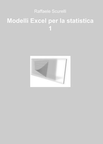 Modelli Excel per la statistica - Raffaele Scurelli - Libro ilmiolibro self publishing 2015, La community di ilmiolibro.it | Libraccio.it