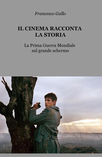 Il cinema racconta la storia. La prima guerra mondiale sul grande schermo - Francesco Gallo - Libro ilmiolibro self publishing 2015, La community di ilmiolibro.it | Libraccio.it