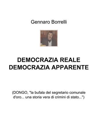 Democrazia reale democrazia apparente. (Dongo, «la bufala del segretario comunale d'oro... una storia vera di crimini di Stato...») - Gennaro Borrelli - Libro ilmiolibro self publishing 2015, La community di ilmiolibro.it | Libraccio.it