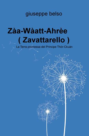 Zaa-Waatt-Ahree (Zavattarello). La terra promessa del Principe Thor-Ckuan: uan. - Giuseppe Belso - Libro ilmiolibro self publishing 2015, La community di ilmiolibro.it | Libraccio.it