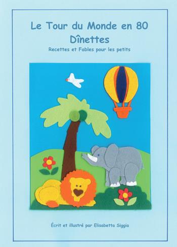 Le tour du monde en 80 dinettes. Recettes et fables pour les petits - Elisabetta Siggia - Libro ilmiolibro self publishing 2015, La community di ilmiolibro.it | Libraccio.it