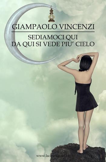 Sediamoci qui, da qui si vede piu cielo - Giampaolo Vincenzi - Libro ilmiolibro self publishing 2015, La community di ilmiolibro.it | Libraccio.it