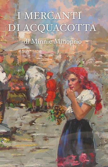 I mercanti di acquacotta - Minnie Minoprio - Libro ilmiolibro self publishing 2015, La community di ilmiolibro.it | Libraccio.it