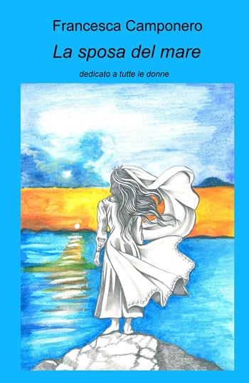 La sposa del mare - Francesca Camponero - Libro ilmiolibro self publishing 2023, La community di ilmiolibro.it | Libraccio.it