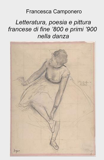 Letteratura, poesia e pittura francese di fine '800 e primi '900 nella danza - Francesca Camponero - Libro ilmiolibro self publishing 2023, La community di ilmiolibro.it | Libraccio.it