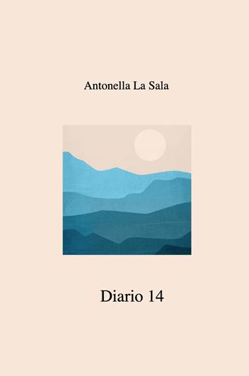 Diario 14 - Antonella La Sala - Libro ilmiolibro self publishing 2023, La community di ilmiolibro.it | Libraccio.it