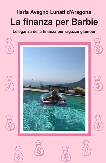La finanza per Barbie. L'eleganza della finanza per ragazze glamour - Ilaria Avegno Lunati d'Aragona - Libro ilmiolibro self publishing 2023, La community di ilmiolibro.it | Libraccio.it