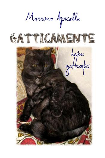 Gatticamente. Haiku gattosofici - Massimo Apicella - Libro ilmiolibro self publishing 2015, La community di ilmiolibro.it | Libraccio.it