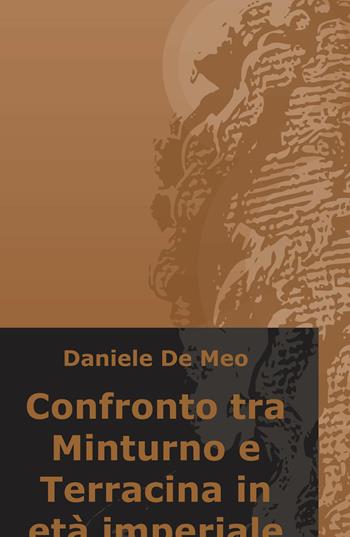 Confronto tra Minturno e Terracina in età imperiale - Daniele De Meo - Libro ilmiolibro self publishing 2015, La community di ilmiolibro.it | Libraccio.it