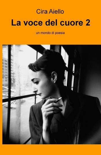 La voce del cuore. Vol. 2: Un mondo di poesia. - Cira Aiello - Libro ilmiolibro self publishing 2015, La community di ilmiolibro.it | Libraccio.it