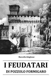 I feudatari di Pozzolo Formigaro. La storia dei feudatari succedutisi alla guida di Pozzolo Formigaro dal XV al XVIII secolo