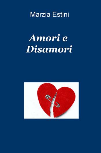 Amori e disamori - Marzia Estini - Libro ilmiolibro self publishing 2015, La community di ilmiolibro.it | Libraccio.it