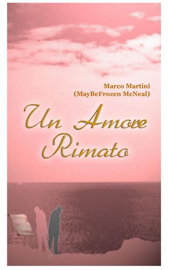 Un amore rimato. Storie d'amore e di quotidiano espresse in rima - Marco Martini - Libro ilmiolibro self publishing 2015, La community di ilmiolibro.it | Libraccio.it