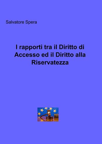 I rapporti tra il diritto di accesso ed il diritto alla riservatezza - Salvatore Spera - Libro ilmiolibro self publishing 2015, La community di ilmiolibro.it | Libraccio.it