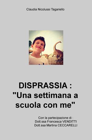 Disprassia: una settimana a scuola con me - Claudia Nicolussi Tagariello - Libro ilmiolibro self publishing 2015, La community di ilmiolibro.it | Libraccio.it