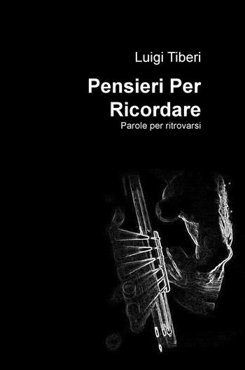 Pensieri per ricordare. Parole per ritrovarsi - Luigi Tiberi - Libro ilmiolibro self publishing 2015, La community di ilmiolibro.it | Libraccio.it
