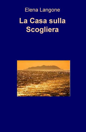 La casa sulla scogliera - Elena Langone - Libro ilmiolibro self publishing 2015, La community di ilmiolibro.it | Libraccio.it