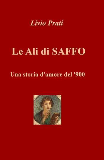 Le ali di Saffo. Una storia d'amore del '900 - Livio Prati - Libro ilmiolibro self publishing 2015, La community di ilmiolibro.it | Libraccio.it