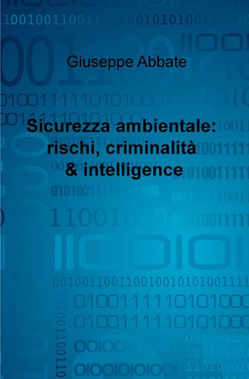 Sicurezza ambientale: rischi, criminalità & intelligence - Giuseppe Abbate - Libro ilmiolibro self publishing 2015, La community di ilmiolibro.it | Libraccio.it