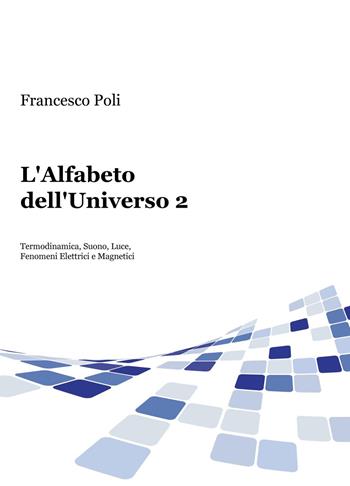 L' alfabeto dell'universo. Vol. 2 - Francesco Poli - Libro ilmiolibro self publishing 2015, La community di ilmiolibro.it | Libraccio.it