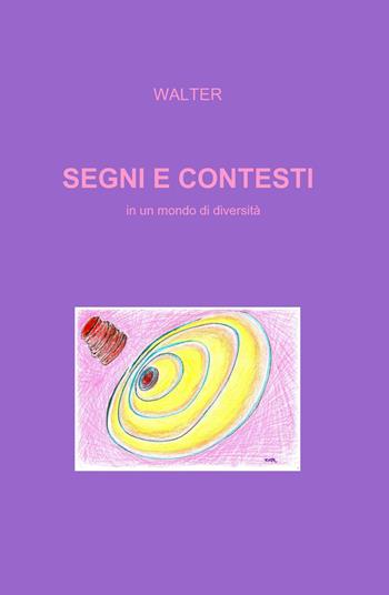 Segni e contesti. In un mondo di diversità - Walter - Libro ilmiolibro self publishing 2015, La community di ilmiolibro.it | Libraccio.it