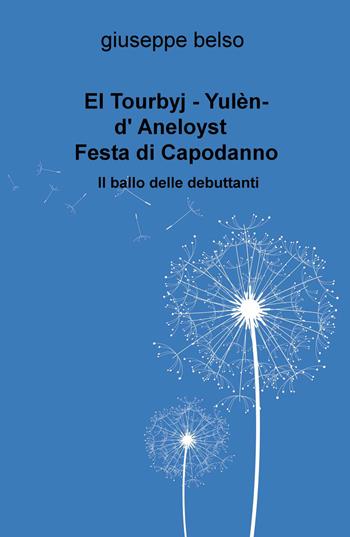 El Tourbyj. Yulen-d'Aneloyst. Festa di Capodanno. Il ballo delle debuttanti - Giuseppe Belso - Libro ilmiolibro self publishing 2015, La community di ilmiolibro.it | Libraccio.it