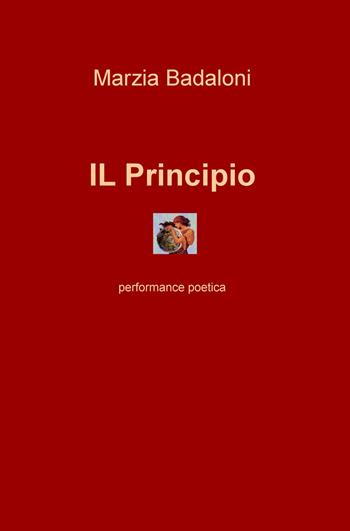 Il principio. Performance poetica - Marzia Badaloni - Libro ilmiolibro self publishing 2015, La community di ilmiolibro.it | Libraccio.it