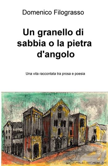 Un granello di sabbia o la pietra d'angolo. Una vita raccontata tra prosa e poesia - Domenico Filograsso - Libro ilmiolibro self publishing 2015, La community di ilmiolibro.it | Libraccio.it