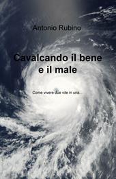 Cavalcando il bene e il male. Come vivere due vite in una...