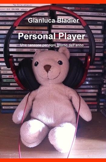 Personal player. Una canzone per ogni giorno dell'anno - Gianluca Bladier - Libro ilmiolibro self publishing 2015, La community di ilmiolibro.it | Libraccio.it