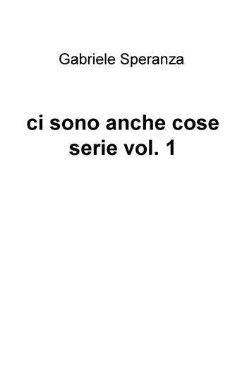 Ci sono anche cose serie. Vol. 1 - Gabriele Speranza - Libro ilmiolibro self publishing 2016, La community di ilmiolibro.it | Libraccio.it