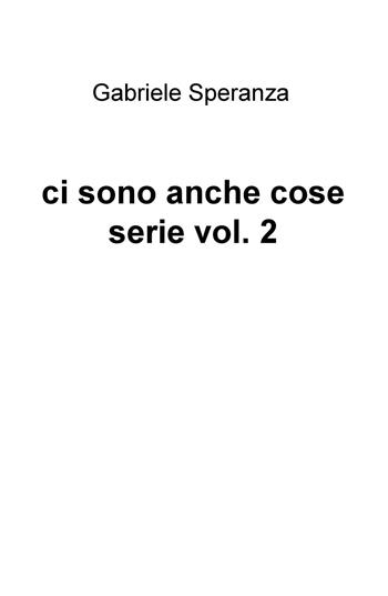 Ci sono anche cose serie. Vol. 2 - Gabriele Speranza - Libro ilmiolibro self publishing 2016, La community di ilmiolibro.it | Libraccio.it