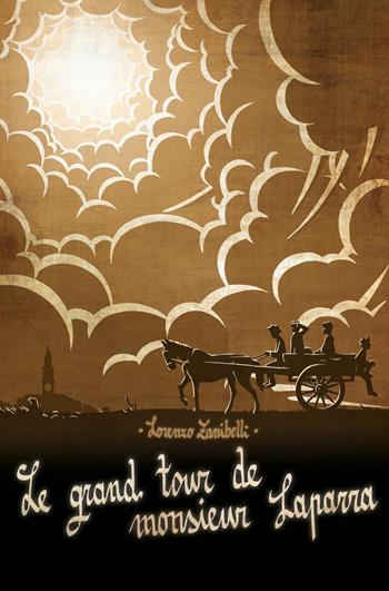 Le Grand Tour de Monsieur Laparra. Un immaginario viaggio nel passato della mia terra - Lorenzo Zanibelli - Libro ilmiolibro self publishing 2016, La community di ilmiolibro.it | Libraccio.it