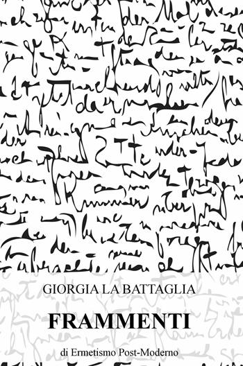 Frammenti di ermetismo post-moderno - Giorgia La Battaglia - Libro ilmiolibro self publishing 2016, La community di ilmiolibro.it | Libraccio.it