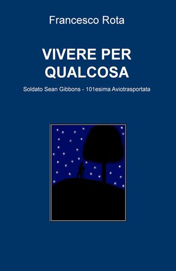 Vivere per qualcosa. Soldato Sean Gibbons. 101esima Aviotrasportata - Francesco Rota - Libro ilmiolibro self publishing 2016, La community di ilmiolibro.it | Libraccio.it