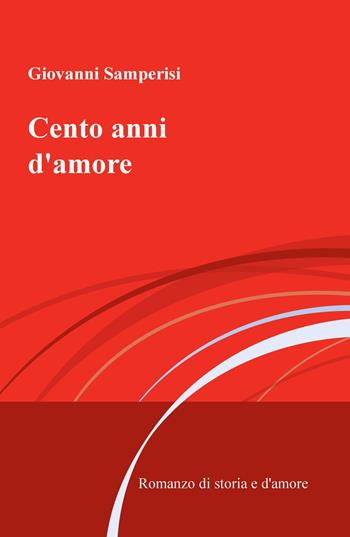Cento anni d'amore - Giovanni Samperisi - Libro ilmiolibro self publishing 2016, La community di ilmiolibro.it | Libraccio.it