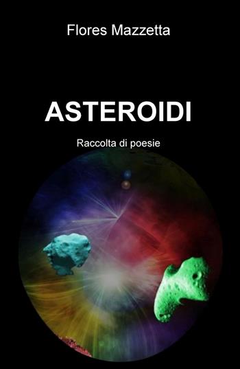Asteroidi - Flores Mazzetta - Libro ilmiolibro self publishing 2016, La community di ilmiolibro.it | Libraccio.it
