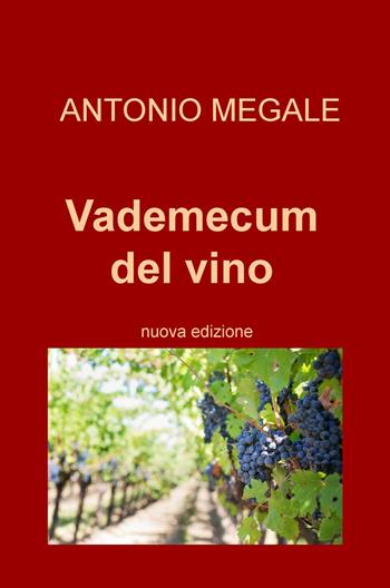 Vademecum del vino - Antonio Megale - Libro ilmiolibro self publishing 2016, La community di ilmiolibro.it | Libraccio.it