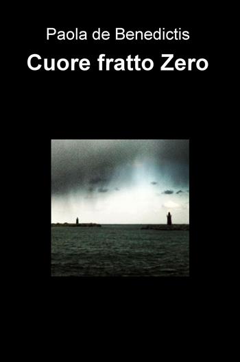 Cuore fratto zero - Paola De Benedictis - Libro ilmiolibro self publishing 2016, La community di ilmiolibro.it | Libraccio.it