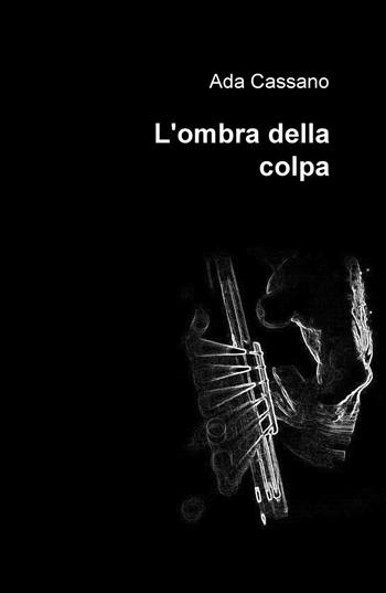 L' ombra della colpa - Ada Cassano - Libro ilmiolibro self publishing 2016, La community di ilmiolibro.it | Libraccio.it