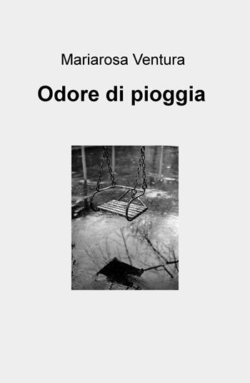 Odore di pioggia - Mariarosa Ventura - Libro ilmiolibro self publishing 2016, La community di ilmiolibro.it | Libraccio.it