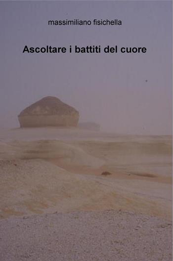 Ascoltare i battiti del cuore - Massimiliano Fisichella - Libro ilmiolibro self publishing 2016, La community di ilmiolibro.it | Libraccio.it