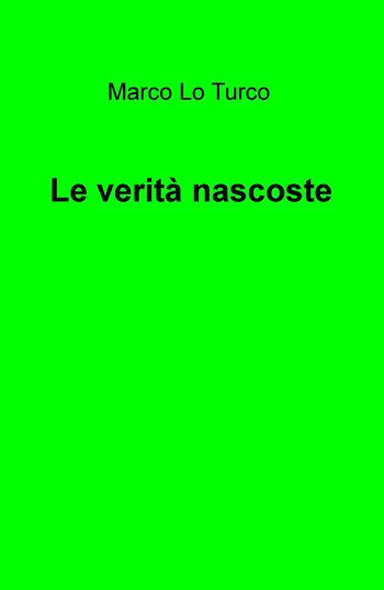 Le verità nascoste - Marco Lo Turco - Libro ilmiolibro self publishing 2016, La community di ilmiolibro.it | Libraccio.it