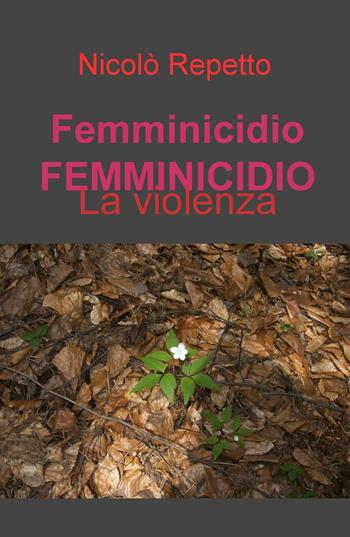 Femminicidio. La violenza - Nicolò Repetto - Libro ilmiolibro self publishing 2016, La community di ilmiolibro.it | Libraccio.it
