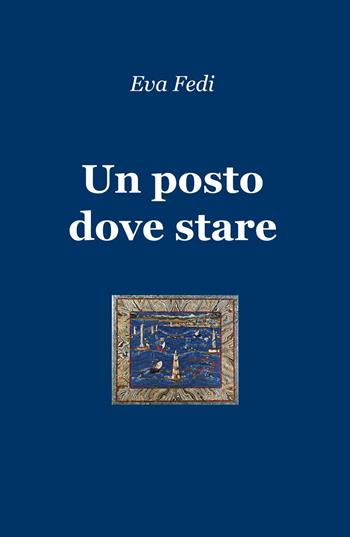 Un posto dove stare - Eva Fedi - Libro ilmiolibro self publishing 2016, La community di ilmiolibro.it | Libraccio.it