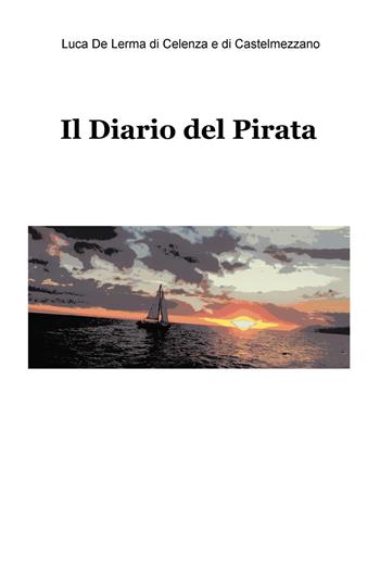 Il diario del pirata - Luca De Lerma - Libro ilmiolibro self publishing 2016, La community di ilmiolibro.it | Libraccio.it