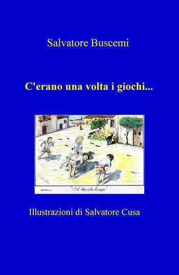 C'erano una volta i giochi... - Salvatore Buscemi - Libro ilmiolibro self publishing 2016, La community di ilmiolibro.it | Libraccio.it