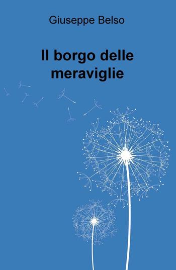 Il borgo delle meraviglie - Giuseppe Belso - Libro ilmiolibro self publishing 2016, La community di ilmiolibro.it | Libraccio.it