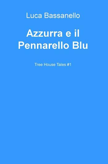 Azzurra e il pennarello blu. Tree house tales - Luca Bassanello - Libro ilmiolibro self publishing 2016, La community di ilmiolibro.it | Libraccio.it